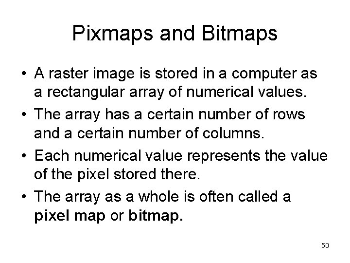 Pixmaps and Bitmaps • A raster image is stored in a computer as a