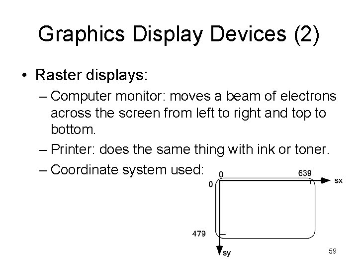 Graphics Display Devices (2) • Raster displays: – Computer monitor: moves a beam of