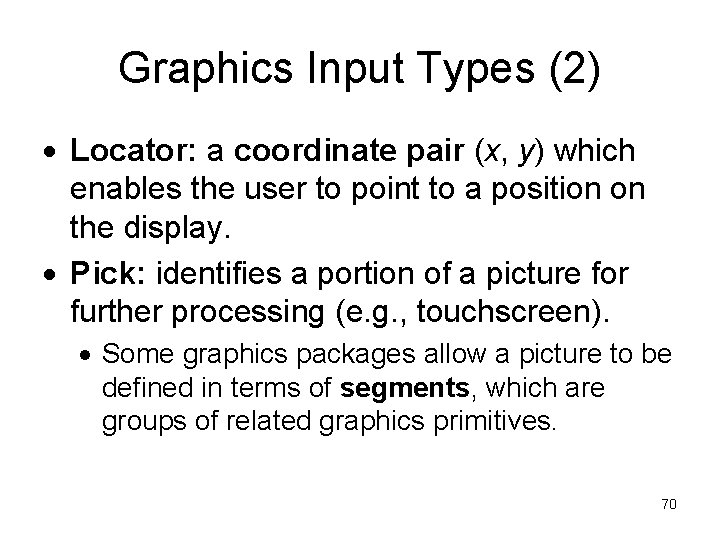 Graphics Input Types (2) Locator: a coordinate pair (x, y) which enables the user