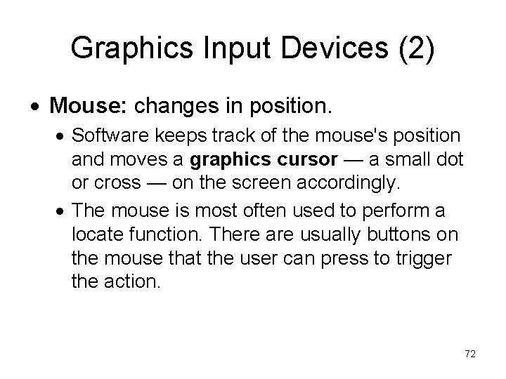 Graphics Input Devices (2) Mouse: changes in position. Software keeps track of the mouse's