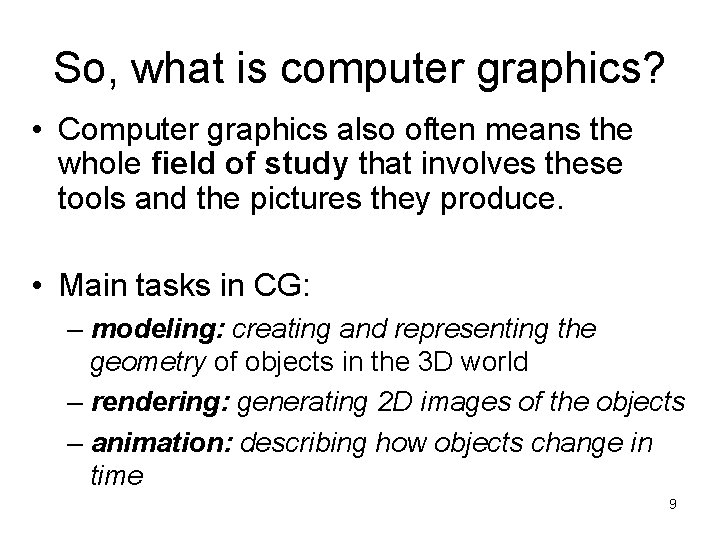 So, what is computer graphics? • Computer graphics also often means the whole field