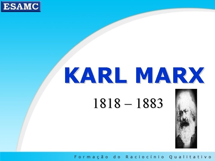 KARL MARX 1818 – 1883 
