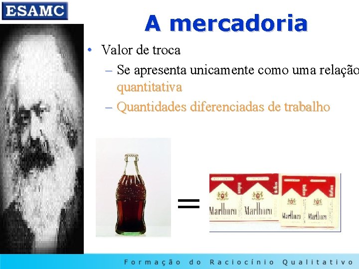 A mercadoria • Valor de troca – Se apresenta unicamente como uma relação quantitativa