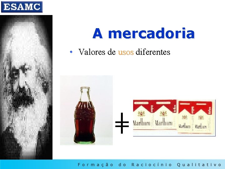 A mercadoria • Valores de usos diferentes = 