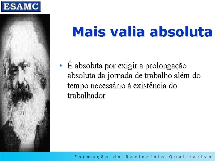 Mais valia absoluta • É absoluta por exigir a prolongação absoluta da jornada de