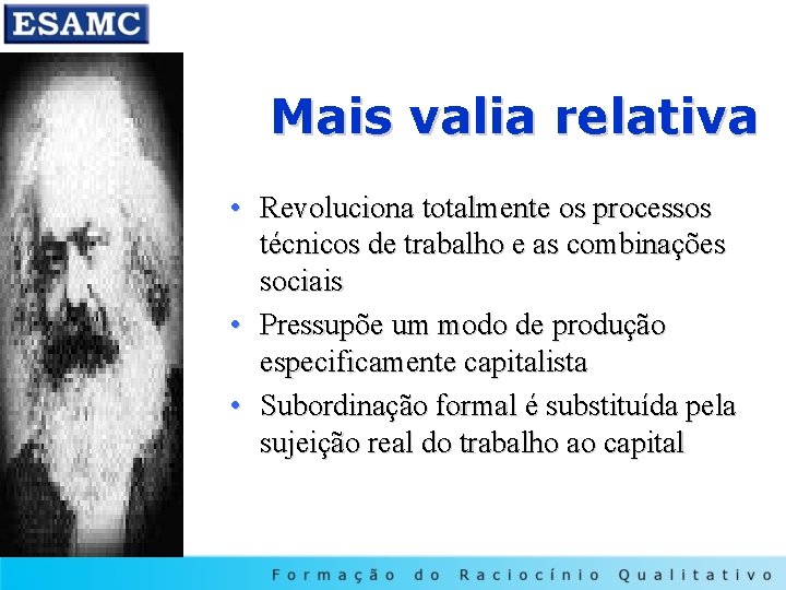 Mais valia relativa • Revoluciona totalmente os processos técnicos de trabalho e as combinações