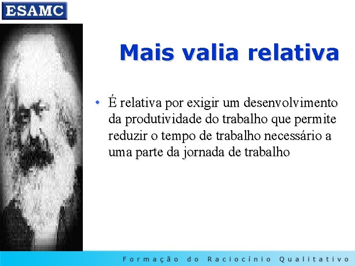 Mais valia relativa • É relativa por exigir um desenvolvimento da produtividade do trabalho