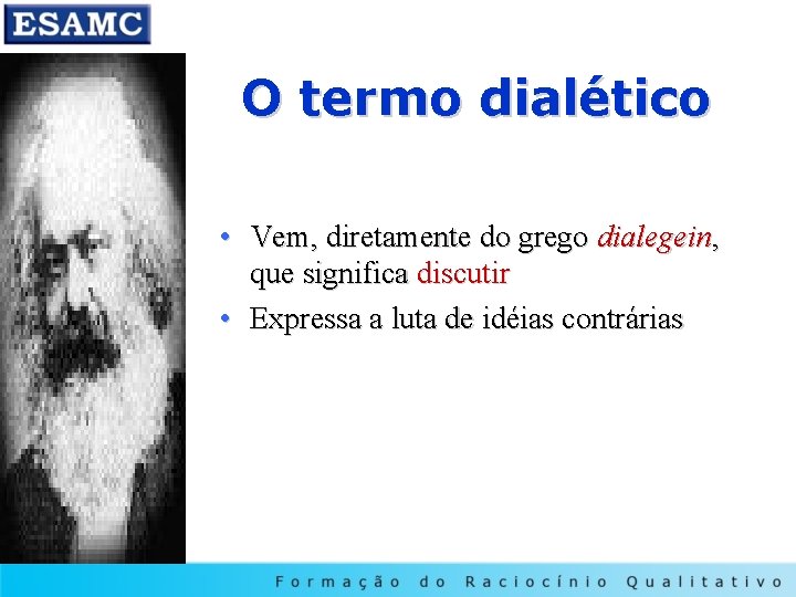 O termo dialético • Vem, diretamente do grego dialegein, que significa discutir • Expressa