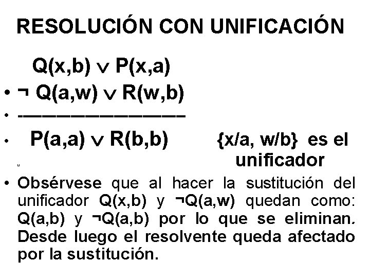 RESOLUCIÓN CON UNIFICACIÓN Q(x, b) P(x, a) • ¬ Q(a, w) R(w, b) •