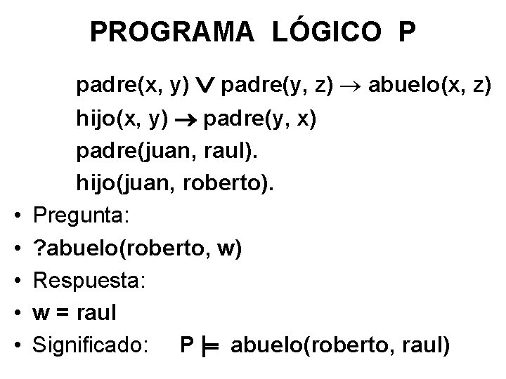 PROGRAMA LÓGICO P padre(x, y) padre(y, z) abuelo(x, z) • • • hijo(x, y)