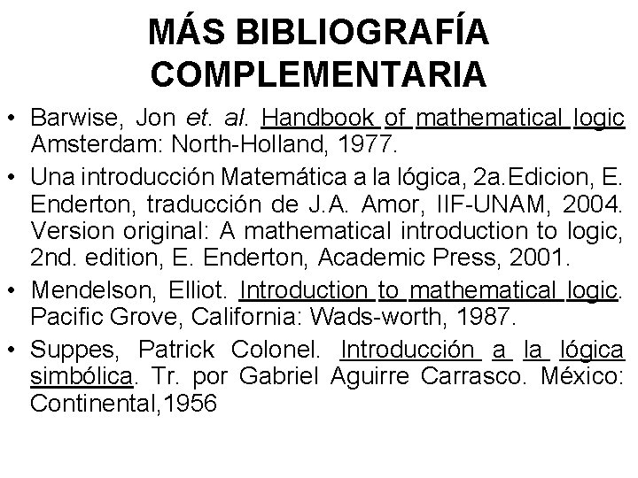 MÁS BIBLIOGRAFÍA COMPLEMENTARIA • Barwise, Jon et. al. Handbook of mathematical logic Amsterdam: North