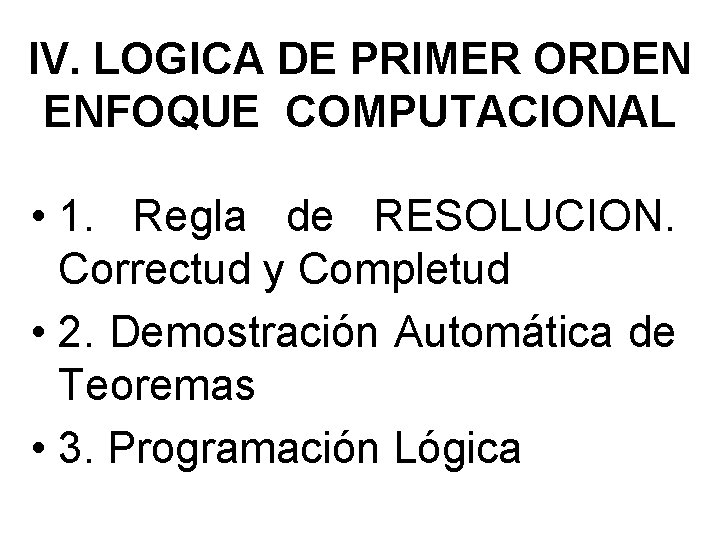 IV. LOGICA DE PRIMER ORDEN ENFOQUE COMPUTACIONAL • 1. Regla de RESOLUCION. Correctud y