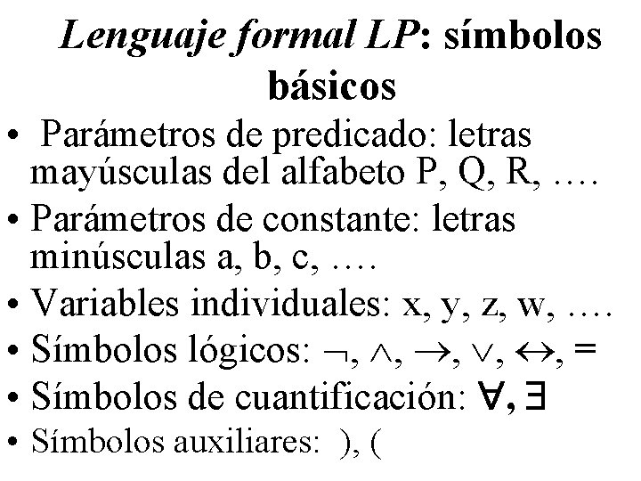 Lenguaje formal LP: símbolos básicos • Parámetros de predicado: letras mayúsculas del alfabeto P,