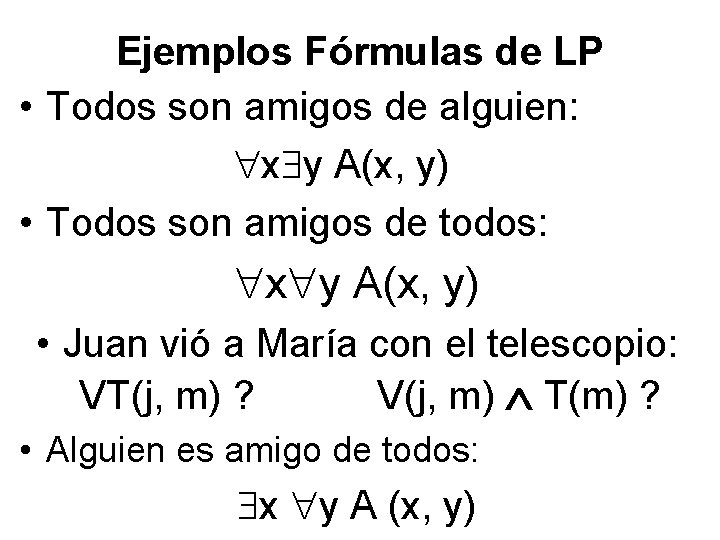 Ejemplos Fórmulas de LP • Todos son amigos de alguien: x y A(x, y)