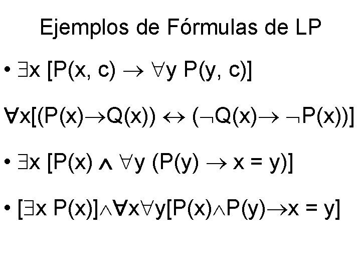 Ejemplos de Fórmulas de LP • x [P(x, c) y P(y, c)] x[(P(x) Q(x))