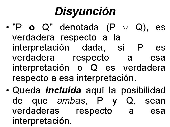 Disyunción • "P o Q" denotada (P Q), es verdadera respecto a la interpretación