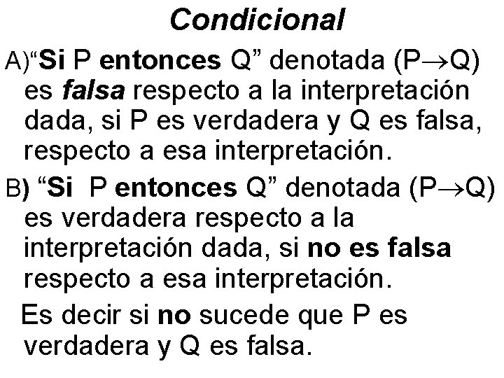 Condicional A)“Si P entonces Q” denotada (P Q) es falsa respecto a la interpretación