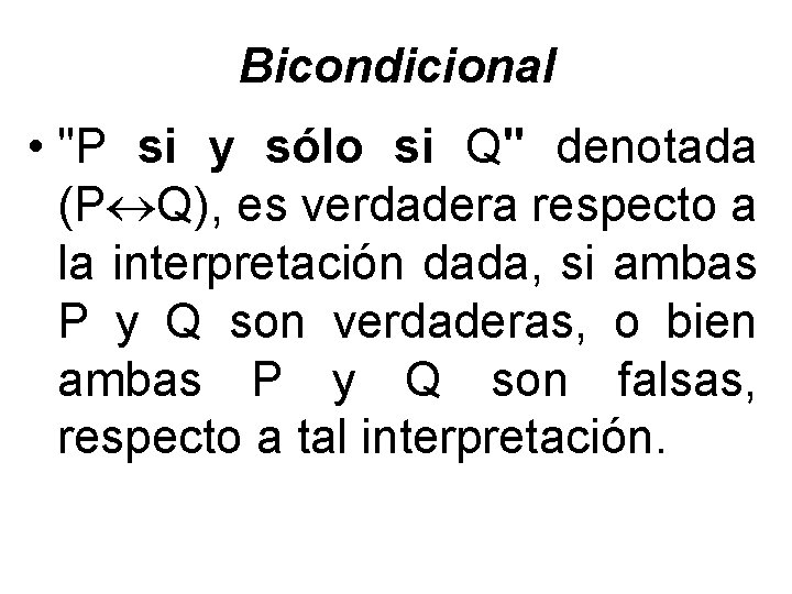 Bicondicional • "P si y sólo si Q" denotada (P Q), es verdadera respecto