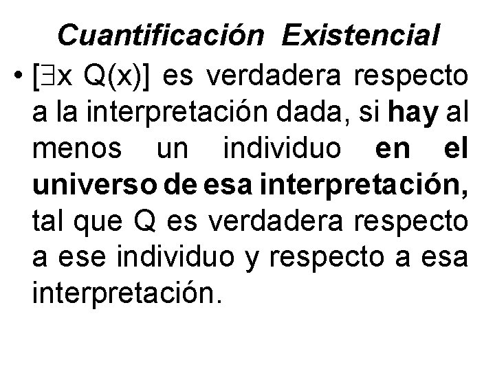 Cuantificación Existencial • [ x Q(x)] es verdadera respecto a la interpretación dada, si