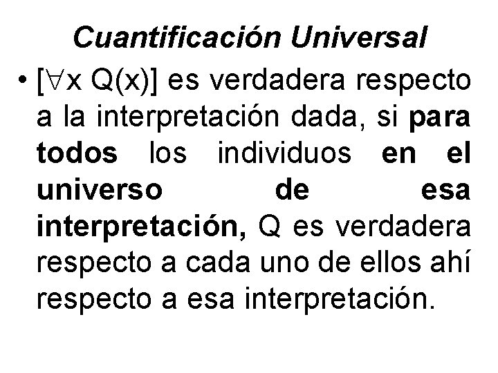 Cuantificación Universal • [ x Q(x)] es verdadera respecto a la interpretación dada, si