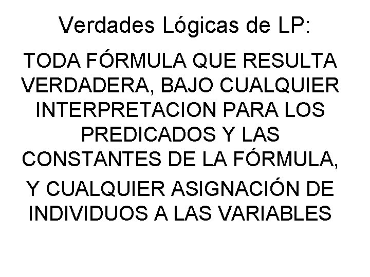 Verdades Lógicas de LP: TODA FÓRMULA QUE RESULTA VERDADERA, BAJO CUALQUIER INTERPRETACION PARA LOS