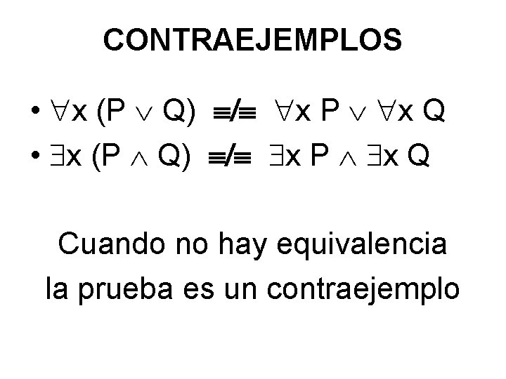 CONTRAEJEMPLOS • x (P Q) x P x Q Cuando no hay equivalencia la