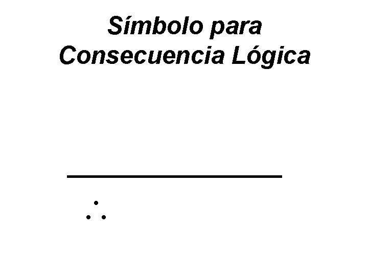 Símbolo para Consecuencia Lógica _______ 