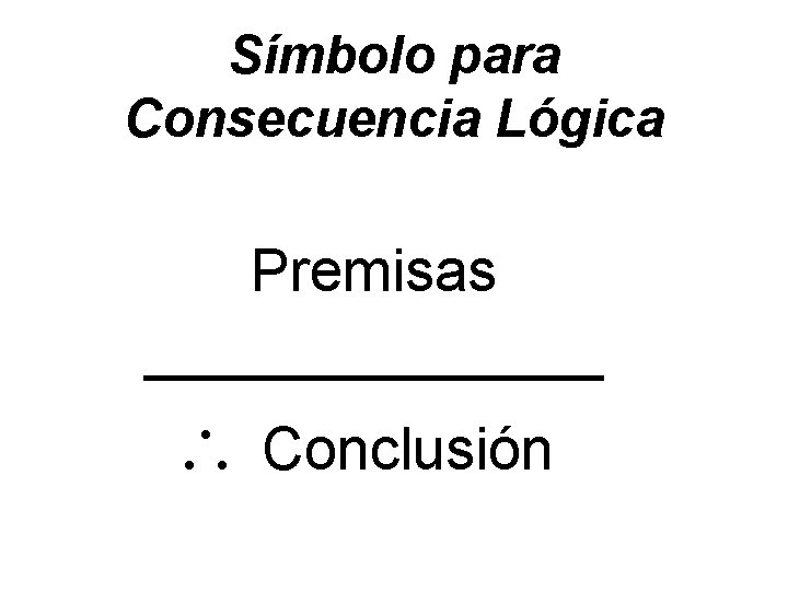 Símbolo para Consecuencia Lógica Premisas _______ Conclusión 