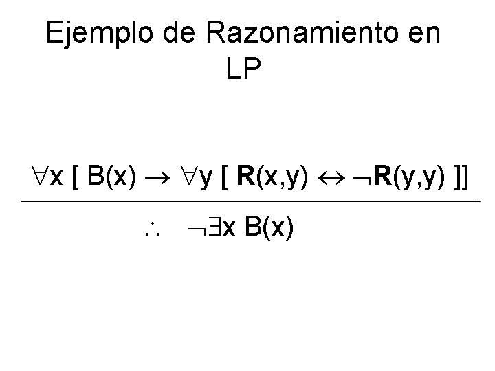 Ejemplo de Razonamiento en LP x [ B(x) y [ R(x, y) R(y, y)