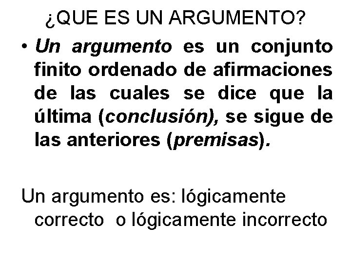 ¿QUE ES UN ARGUMENTO? • Un argumento es un conjunto finito ordenado de afirmaciones