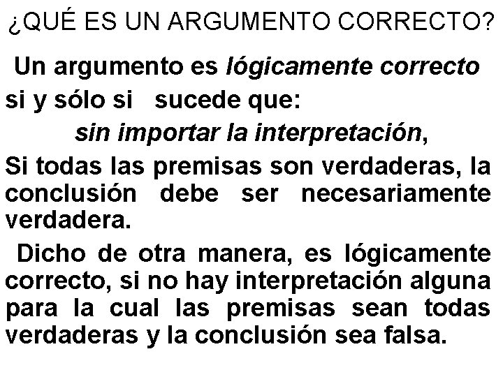 ¿QUÉ ES UN ARGUMENTO CORRECTO? Un argumento es lógicamente correcto si y sólo si