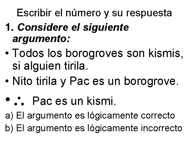 Escribir el número y su respuesta 1. Considere el siguiente argumento: • Todos los