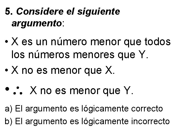 5. Considere el siguiente argumento: • X es un número menor que todos los