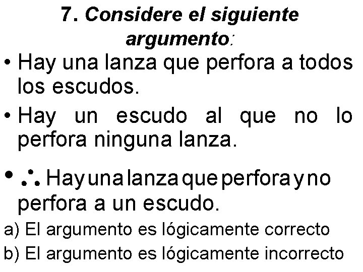 7. Considere el siguiente argumento: • Hay una lanza que perfora a todos los