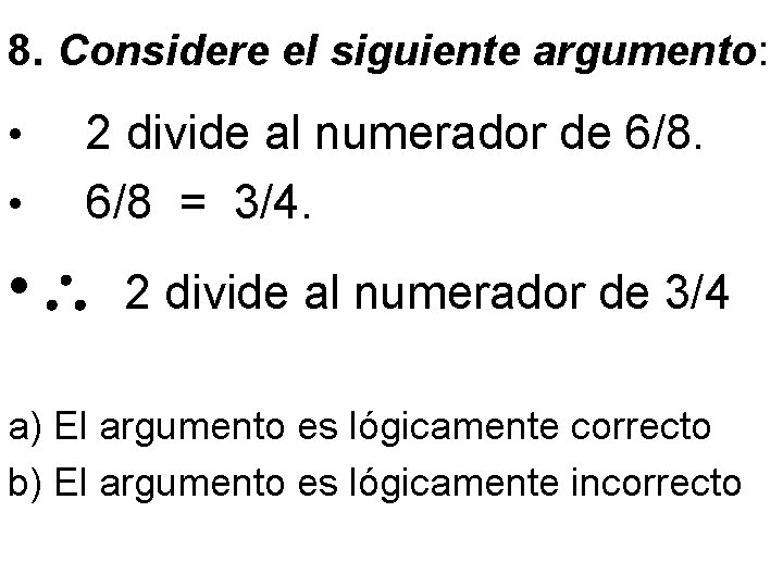 8. Considere el siguiente argumento: • • 2 divide al numerador de 6/8 =