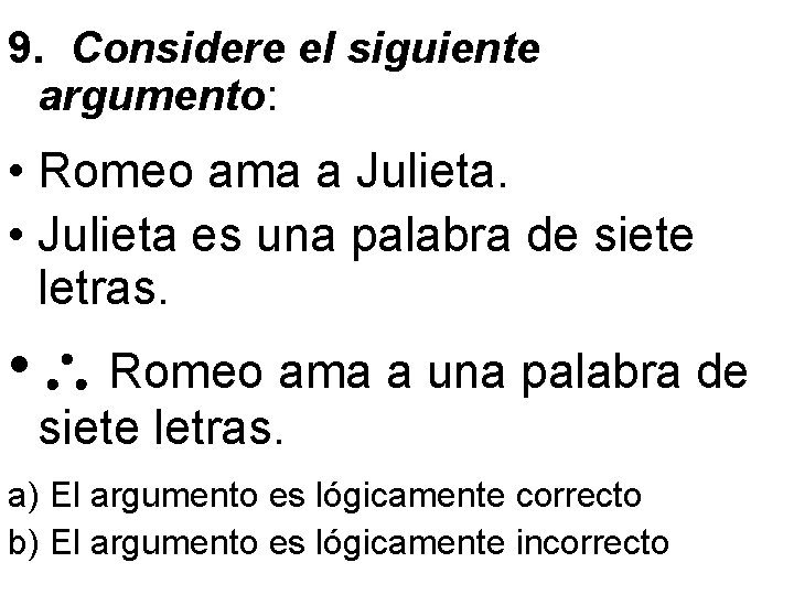 9. Considere el siguiente argumento: • Romeo ama a Julieta. • Julieta es una