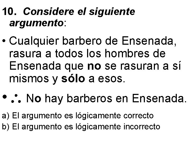 10. Considere el siguiente argumento: • Cualquier barbero de Ensenada, rasura a todos los