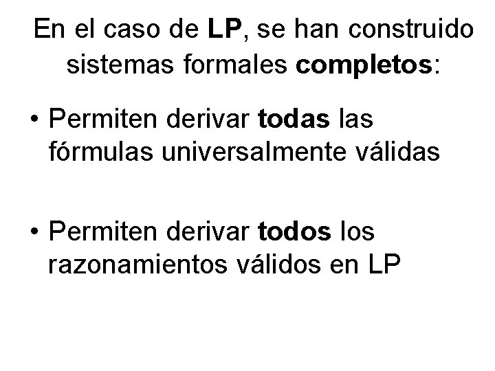 En el caso de LP, se han construido sistemas formales completos: • Permiten derivar