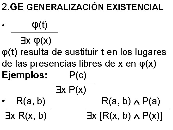 2. GE GENERALIZACIÓN EXISTENCIAL • φ(t) __________________ x φ(x) φ(t) resulta de sustituir t