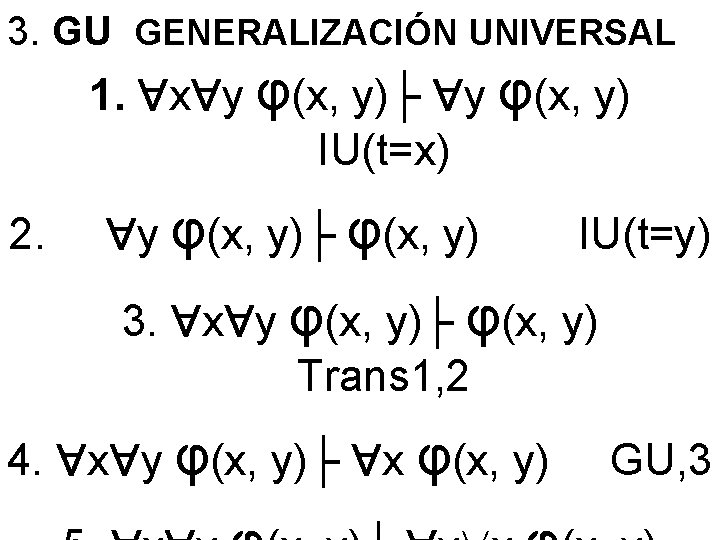 3. GU GENERALIZACIÓN UNIVERSAL 1. x y φ(x, y)├ y φ(x, y) IU(t=x) 2.