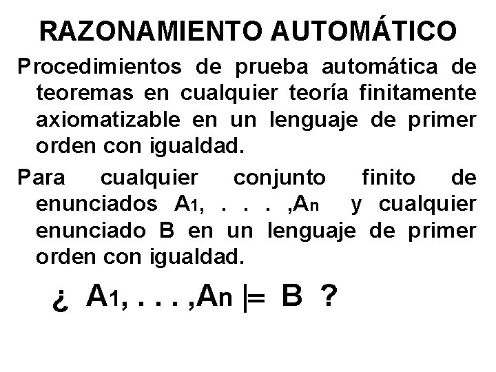 RAZONAMIENTO AUTOMÁTICO Procedimientos de prueba automática de teoremas en cualquier teoría finitamente axiomatizable en