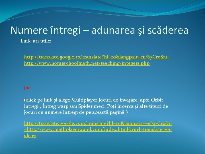 Numere întregi – adunarea şi scăderea Link-uri utile: http: //translate. google. ro/translate? hl=ro&langpair=en%7 Cro&u=