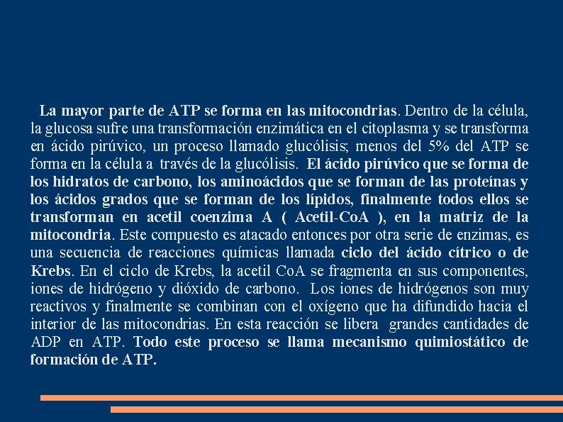 La mayor parte de ATP se forma en las mitocondrias. Dentro de la célula,