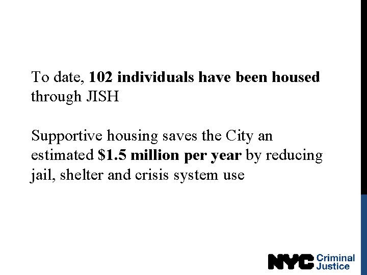 To date, 102 individuals have been housed through JISH Supportive housing saves the City