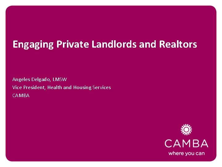 Engaging Private Landlords and Realtors Angeles Delgado, LMSW Vice President, Health and Housing Services