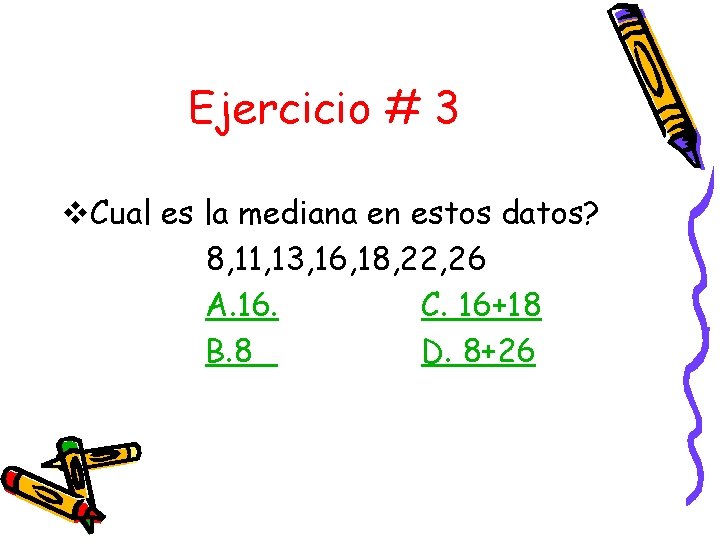 Ejercicio # 3 v. Cual es la mediana en estos datos? 8, 11, 13,