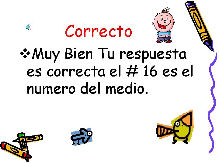 Correcto v. Muy Bien Tu respuesta es correcta el # 16 es el numero