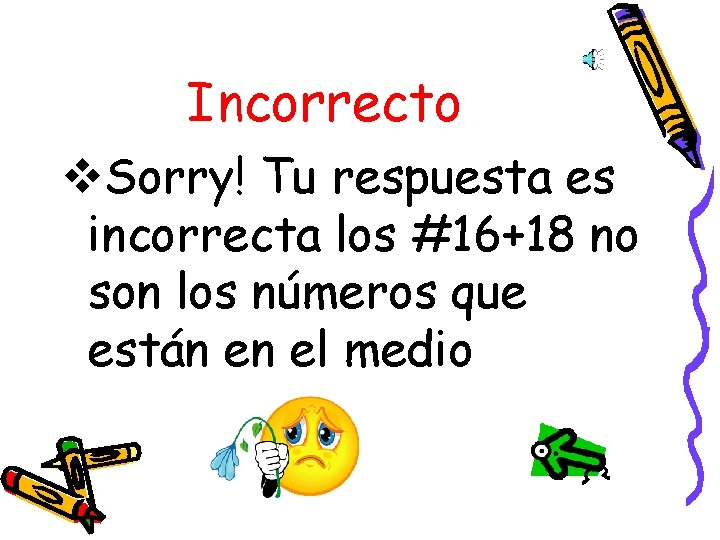 Incorrecto v. Sorry! Tu respuesta es incorrecta los #16+18 no son los números que