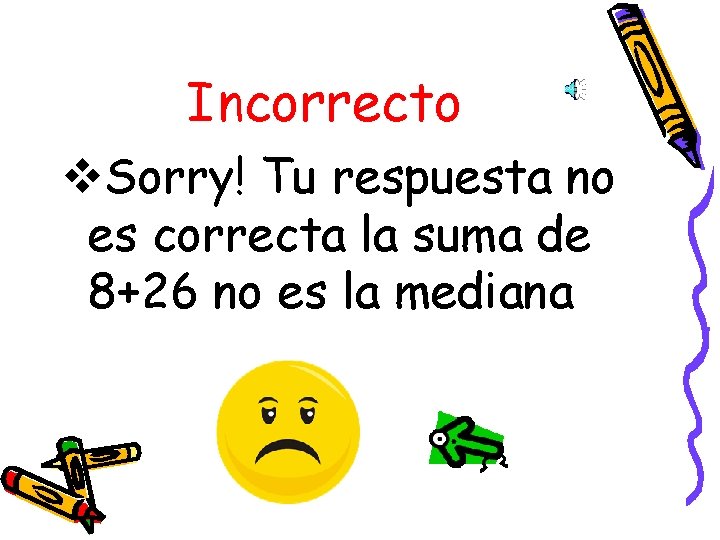 Incorrecto v. Sorry! Tu respuesta no es correcta la suma de 8+26 no es