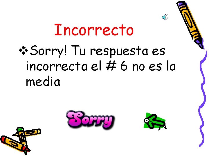 Incorrecto v. Sorry! Tu respuesta es incorrecta el # 6 no es la media